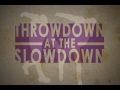 throwdown at the slowdown