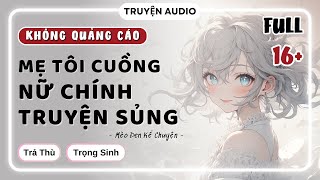 [Truyện Audio] [KHÔNG QUẢNG CÁO] - MẸ TÔI CUỒNG \