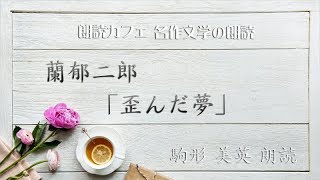 蘭郁二郎「歪んだ夢」駒形美英　朗読　青空文庫名作文学の朗読　朗読カフェ