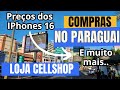 COMPRAS NO PARAGUAI 2024, TOUR DE PREÇOS NA LOJA CELLSHOP #comprasparaguai