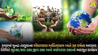 કચ્છમાં મુન્દ્રા તાલુકાના એંકરવાલા અહિંસાધામ ખાતે 34 વર્ષના અવસર નિમિત્તે ભૂરક્ષા,જલ રક્ષા,જીવ રક્ષા