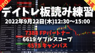 【デイトレ板読み練習】2022年9月222日(木)12:30～15:00①7388 FPパートナー②6619 ダブルスコープ③4575 キャンバス