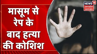 Unnao News | 5 साल की मासूम के साथ की दरिंदगी, रेप के बाद मासूम को छत से फेंका | UP Crime News