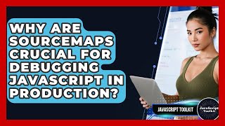 Why Are Sourcemaps Crucial For Debugging JavaScript In Production? - JavaScript Toolkit