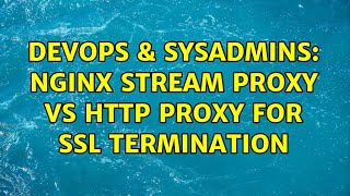 DevOps & SysAdmins: nginx stream proxy vs http proxy for ssl termination