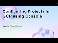 Configuring Projects in Google Cloud Platform using Console