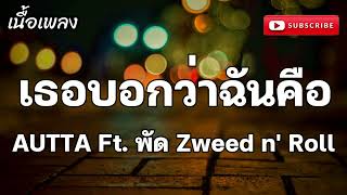 เธอบอกว่าฉันคือ AUTTA ft. พัด Zweed n' Roll (เนื้อเพลง)