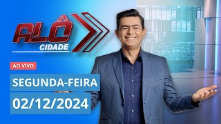 ALÔ CIDADE | AO VIVO | 02/12/2024