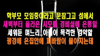 실화사연   학부모 모임중이라고 문잠그고 섬에서 새벽부터 올라온 시모를 경비실에 온종일 세워둔 며느리  아들이 목격한 경악할 광경에 온집안에 피바람이 몰아치는데