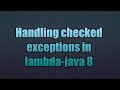 Handling checked exceptions in lambda-java 8