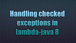 Handling checked exceptions in lambda-java 8
