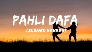 Pahli Dafa [Slowed Reverb] ||Satyajeet Jena||