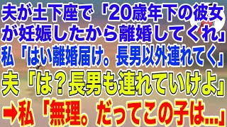 【スカッとする話】夫が土下座で「20歳年下の彼女が妊娠したから離婚してくれ」私「はい、離婚届け。長男以外は連れていくね」夫「は？長男も連れていけよ」私「それは無理、だってこの子は…