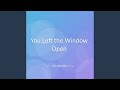You Left the Window Open