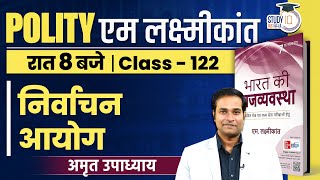 Election Commission | Class-122 l M Laxmikant Polity | Amrit Upadhyay | StudyIQ IAS Hindi