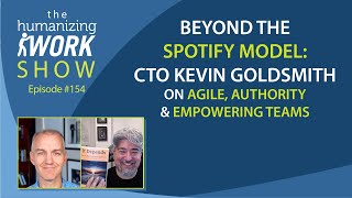 Beyond the Spotify Model: CTO Kevin Goldsmith on Agile, Authority & Empowerment | Humanizing Work