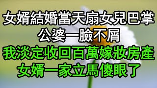 女婿結婚當天扇女兒巴掌，公婆一臉不屑，我淡定收回百萬嫁妝房產，女婿一家立馬傻眼了#深夜淺讀 #為人處世 #生活經驗 #情感故事