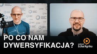 Echa Rynku 322  – Po co nam dywersyfikacja?