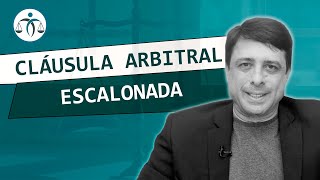 O que é uma CLÁUSULA ARBITRAL ESCALONADA?