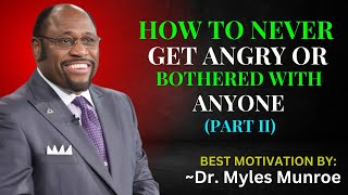 HOW TO NEVER GET ANGRY OR BOTHERED WITH ANYONE || DR. MYLES MUNROE