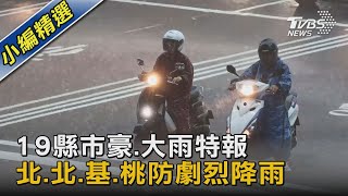 19縣市豪.大雨特報  北.北.基.桃防劇烈降雨｜TVBS新聞 @TVBSNEWS02