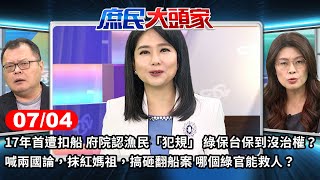 17年首遭扣船府院認漁民「犯規」 綠保台保到沒治權？ 喊兩國論抹紅媽祖，搞砸翻船案哪個綠官能救人？《庶民大頭家》完整版20240704#鄭麗文#洪孟楷#蔡正元 #陳揮文@庶民大頭家