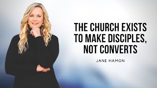 The Church Exists to Make Disciples, Not Converts | Jane Hamon