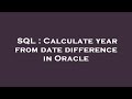 SQL : Calculate year from date difference in Oracle