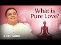 What is Pure Love? | Sri Guru