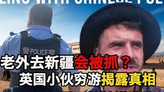 老外去新疆会被抓？英国小伙穷游揭露真相，后悔没早点来！