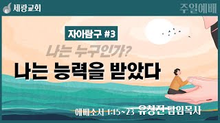 [세광교회-주일예배] 나는 능력을 받았다 | 유창진 담임목사 | 2024-0901