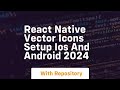 react native vector icons setup ios and android 2024