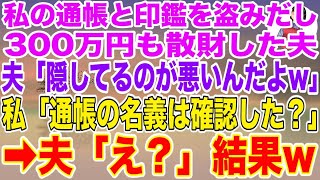 【スカッとする話】私の通帳と印鑑を盗み、300万も散財した夫「隠してるのが悪いんだよw」→私「通帳の名義は確認した？」夫「え？」結果【修羅場】【総集編】