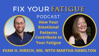 Ep. 14: How Your Emotional Patterns Contribute to Your Fatigue w/ Martha Hamilton & Evan Hirsch, MD