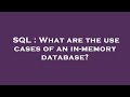 SQL : What are the use cases of an in-memory database?