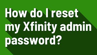 How do I reset my Xfinity admin password?