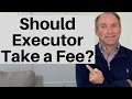 Should Executor Accept Compensation?