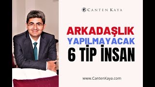 ARKADAŞLIK YAPILMAYACAK 6 TİP İNSAN | Canten Kaya