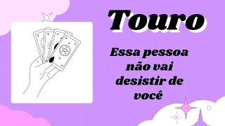 TOURO ♉ Essa pessoa não vai desistir de você