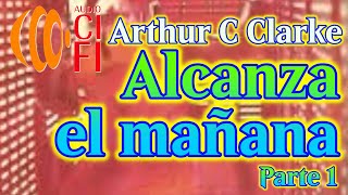 Alcanza el mañana   Arthur C Clarke   Parte 1