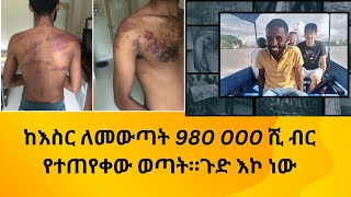 ከእስር ለመለቀቅ 980000 ሺ ብር የተጠየቀው ወጣት መጨረሻ።ጉድ እኮ ነው።subscribe