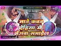 jaane kauna dehiya me rogwa samail dj song instagramviral bhojpuri dhobi geet song mix by by ankit