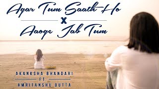 Agar Tum Saath Ho x Aaoge Jab Tum | Akanksha Bhandari Ft. Amritanshu Dutta | Cover Song