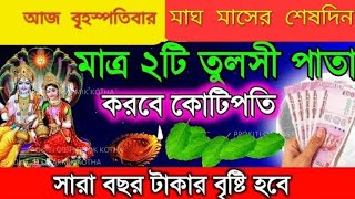 আজ বৃহস্পতিবার মাঘ মাসের শেষদিন দুটি তুলসীপাতা করবে কোটিপতি।শ্রীকৃষ্ণ বলেন,সারাবছর টাকার বৃষ্টি হবে।