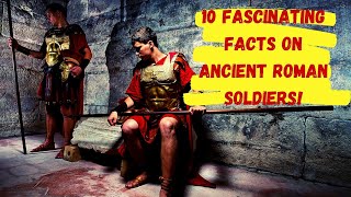 10 Fascinating Facts On Ancient Roman Soldiers