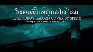 LEGENDBOY - ให้คนขี้แพ้ดูแลได้ไหม feat.OZH (COVER BY SITE X)