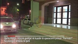 Qarku Korçë - Vijojnë goditjet në kuadër të operacionit policor \