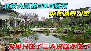 太亏！北京大哥花300多万买套湖景别墅，父母只住了三天说啥不住了【沐阳看房】#中国北京#中国内地#大陆房价#大陆别墅#北京别墅#大陆房子#北京房价