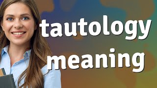 Tautology | meaning of Tautology