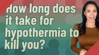 How long does it take for hypothermia to kill you?